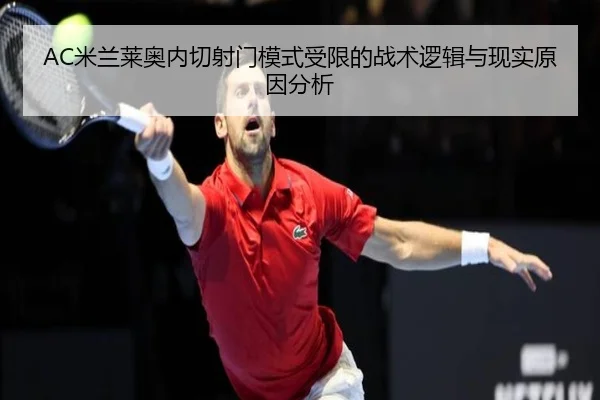 AC米兰莱奥内切射门模式受限的战术逻辑与现实原因分析